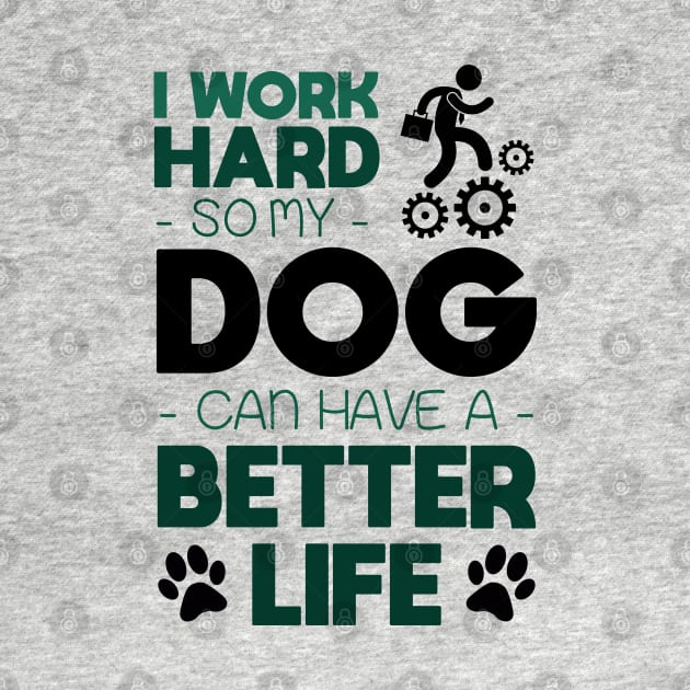 I work hard so my dog can have a better life by NotoriousMedia